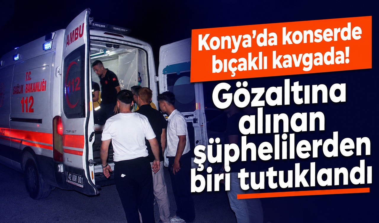 Konya'da konserde bıçaklı kavgada! Gözaltına alınan şüphelilerden biri tutuklandı