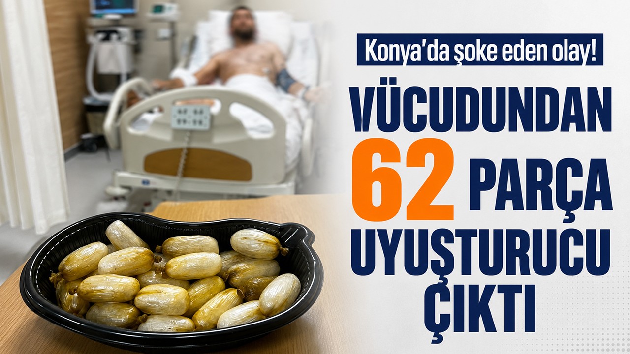 Konya'da şoke eden olay! Vücudundan 62 parça uyuşturucu çıktı