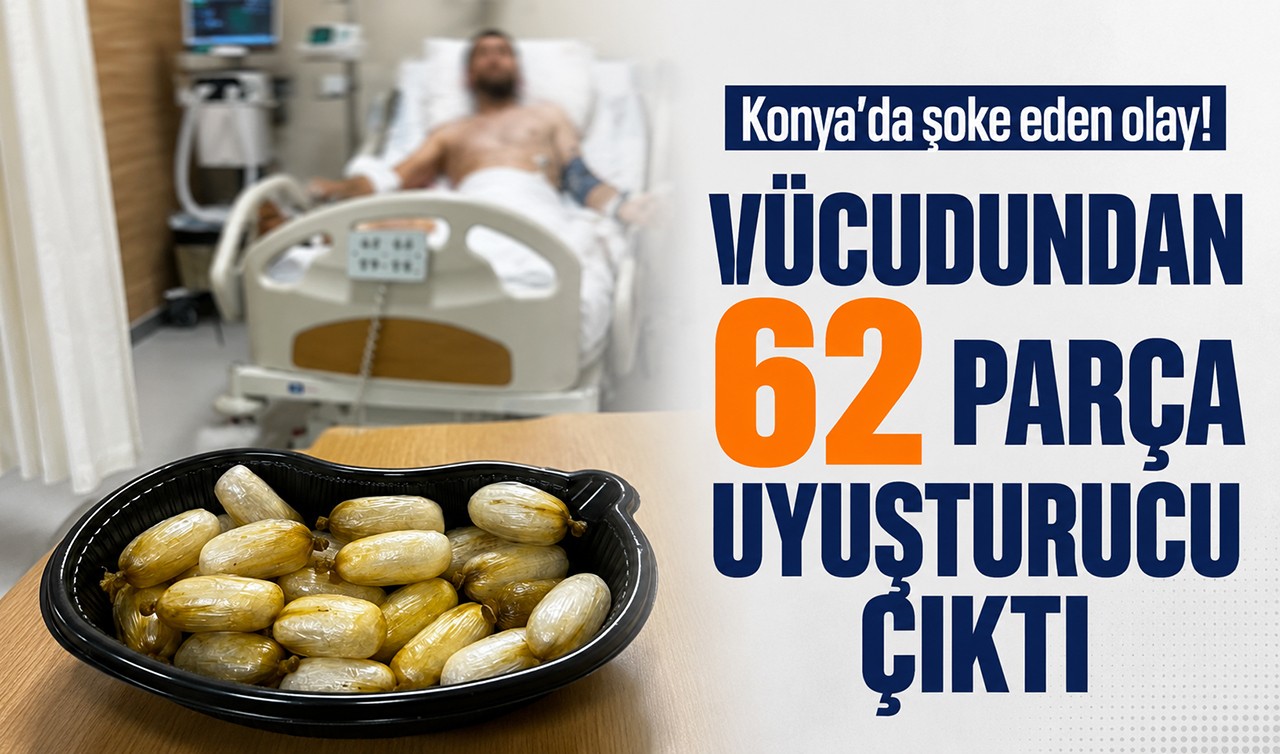 Konya'da şoke eden olay! Vücudundan 62 parça uyuşturucu çıktı