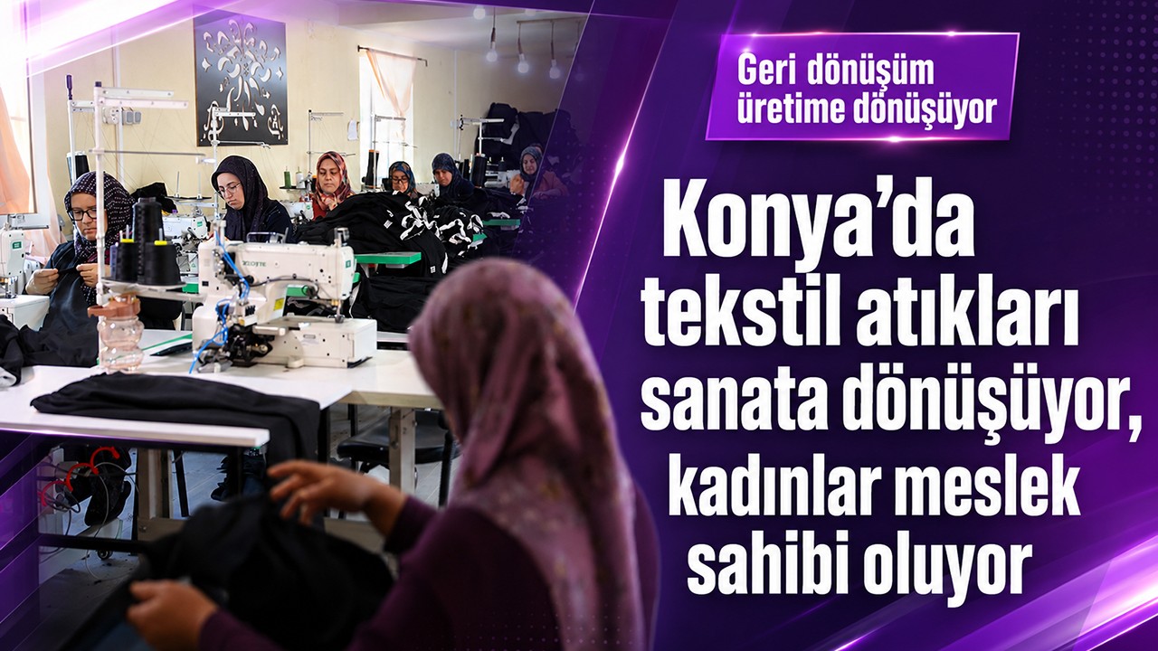 Konya'da tekstil atıkları sanata dönüşüyor, kadınlar meslek sahibi oluyor