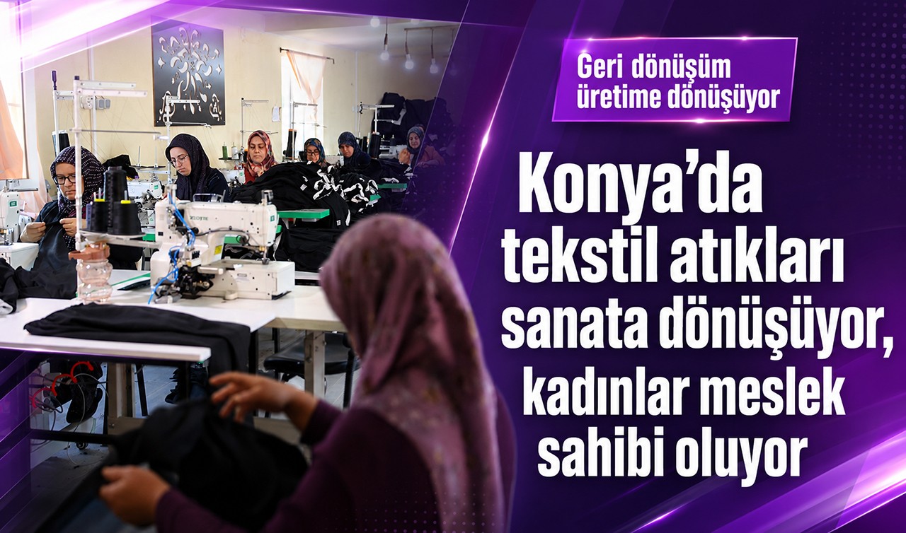 Konya'da tekstil atıkları sanata dönüşüyor, kadınlar meslek sahibi oluyor