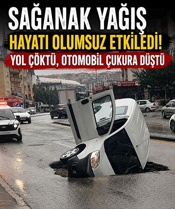 Sağanak yağış hayatı olumsuz etkiledi! Yol çöktü, otomobil çukura düştü