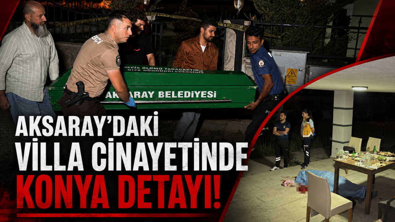 Aksaray’daki villa cinayetinde Konya detayı!