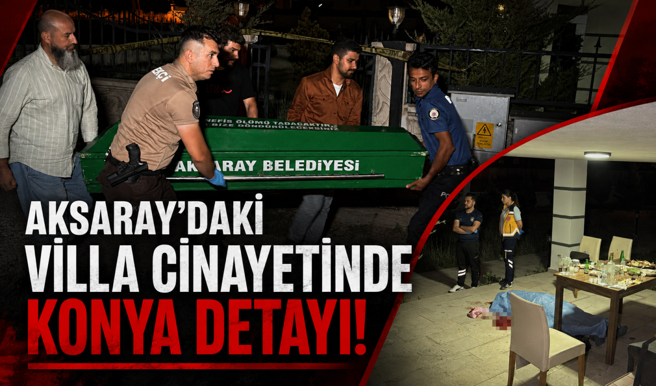 Aksaray’daki villa cinayetinde Konya detayı!