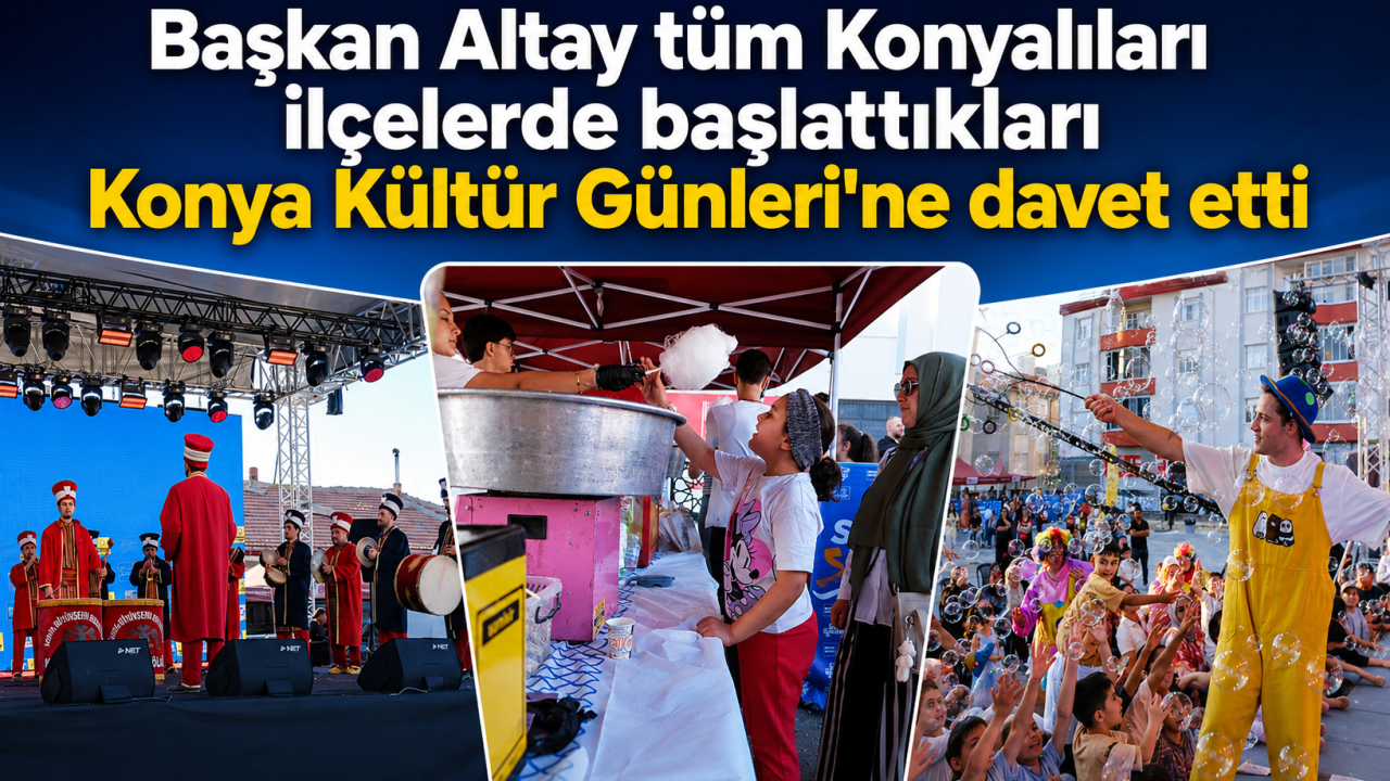 Başkan Altay tüm Konyalıları ilçelerde başlattıkları Konya Kültür Günleri'ne davet etti