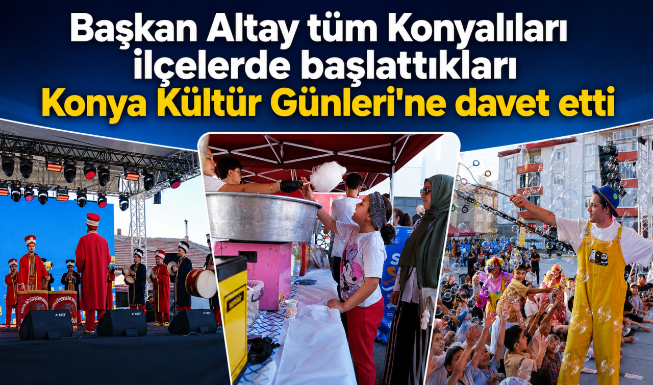 Başkan Altay tüm Konyalıları ilçelerde başlattıkları Konya Kültür Günleri'ne davet etti