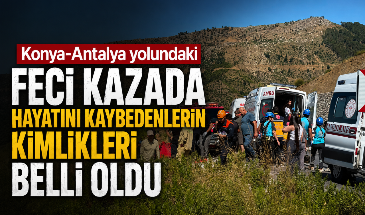 Konya-Antalya yolundaki feci kazada hayatını kaybedenlerin kimlikleri belli oldu