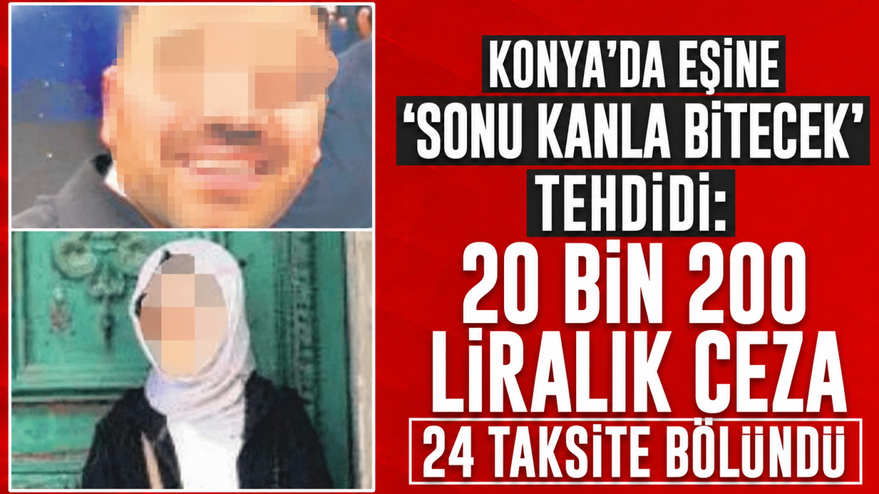 Konya’da eşine “Sonu kanla bitecek” tehdidi: 20 bin 200 liralık ceza 24 taksite bölündü