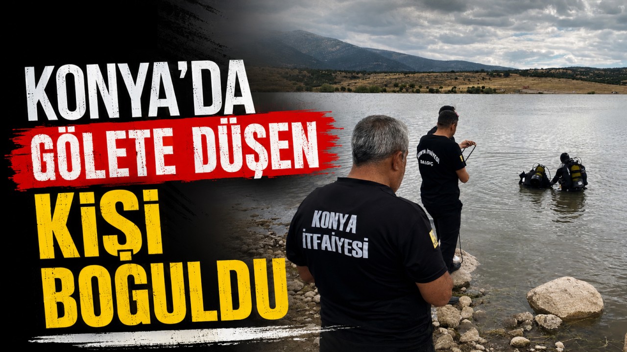 Konya'da gölete düşen kişi boğuldu