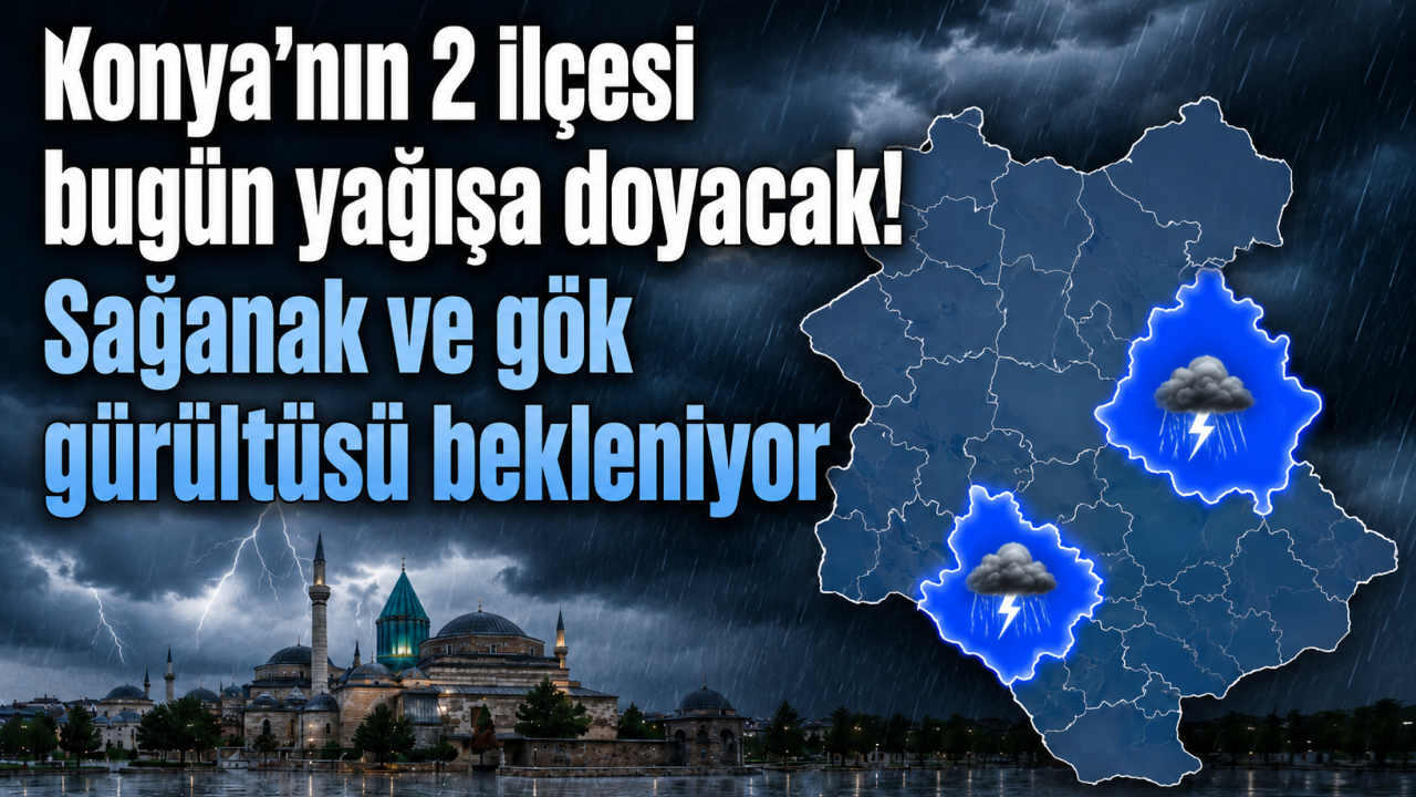 Konya’nın 2 ilçesi bugün yağışa doyacak! Sağanak ve gök gürültüsü bekleniyor