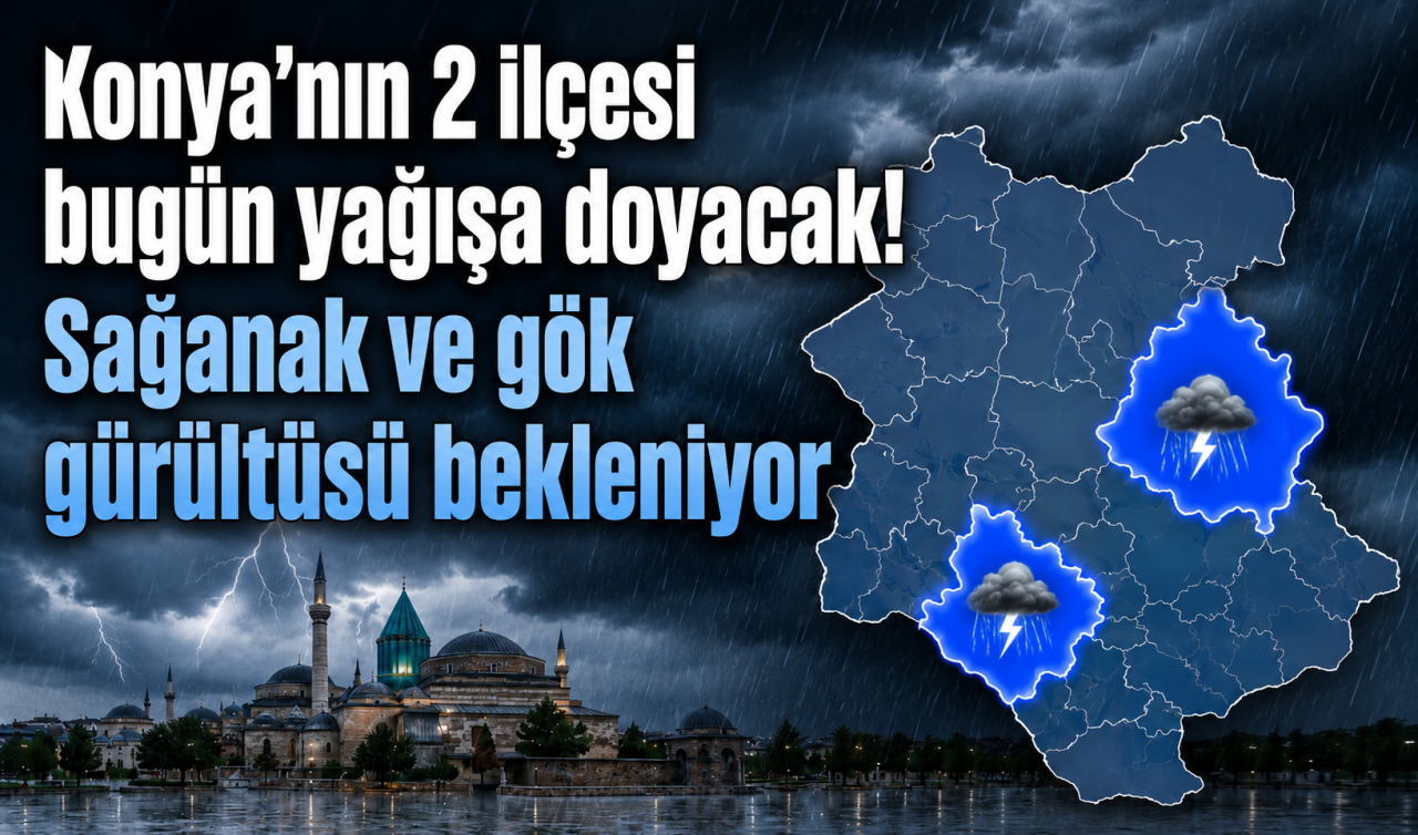 Konya’nın 2 ilçesi bugün yağışa doyacak! Sağanak ve gök gürültüsü bekleniyor