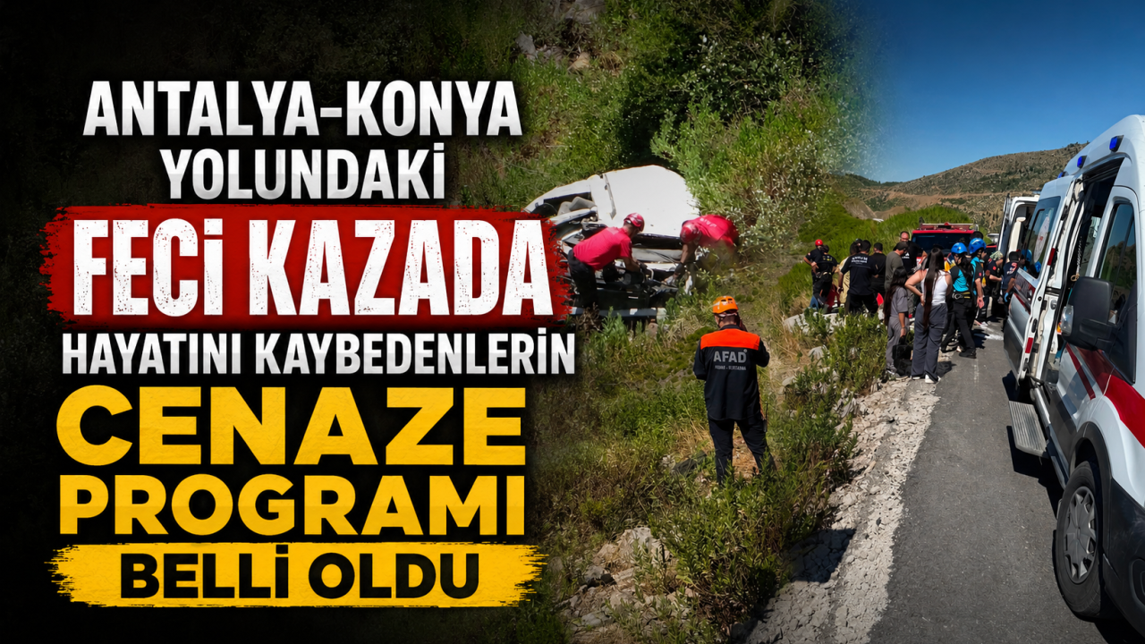 Antalya-Konya yolundaki feci kazada hayatını kaybedenlerin cenaze programı belli oldu