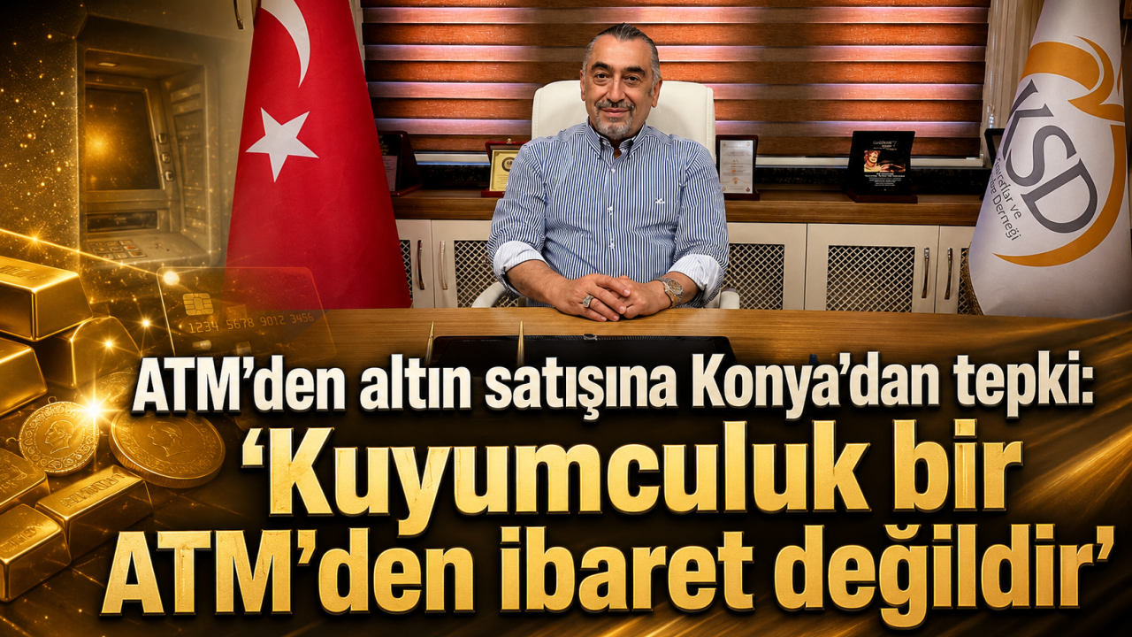 ATM’den altın satışına Konya’dan tepki: “Kuyumculuk bir ATM’den ibaret değildir”