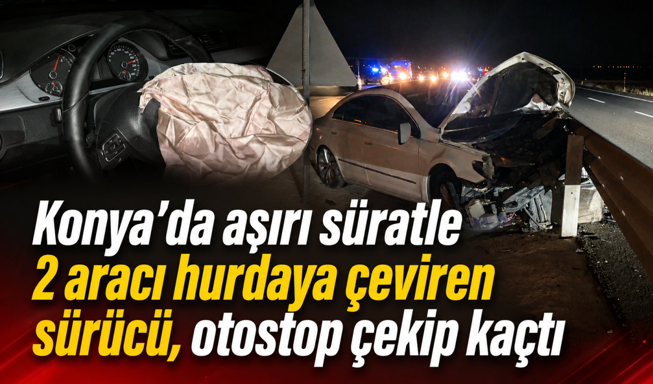 Konya'da aşırı süratle 2 aracı hurdaya çeviren sürücü, otostop çekip kaçtı