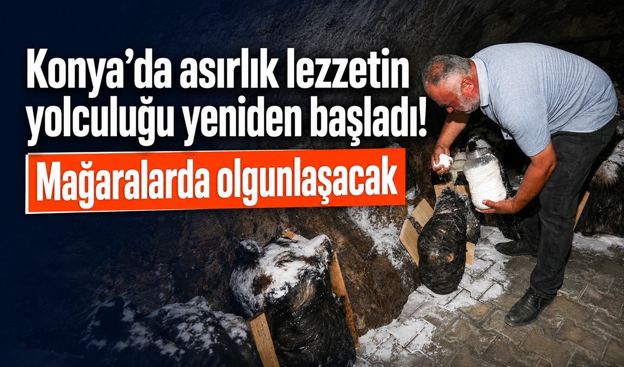 Konya’da asırlık lezzetin yolculuğu yeniden başladı! Mağaralarda olgunlaşacak