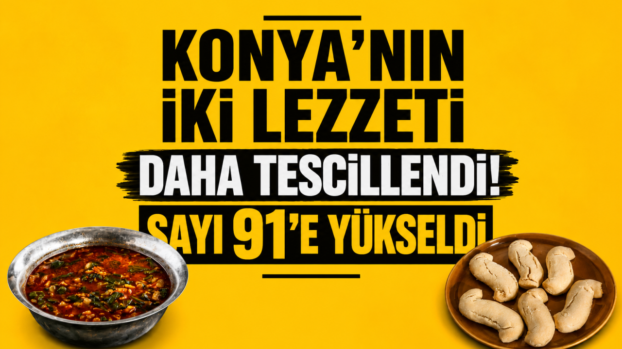 Konya’nın iki lezzeti daha tescillendi! Sayı 91’e yükseldi