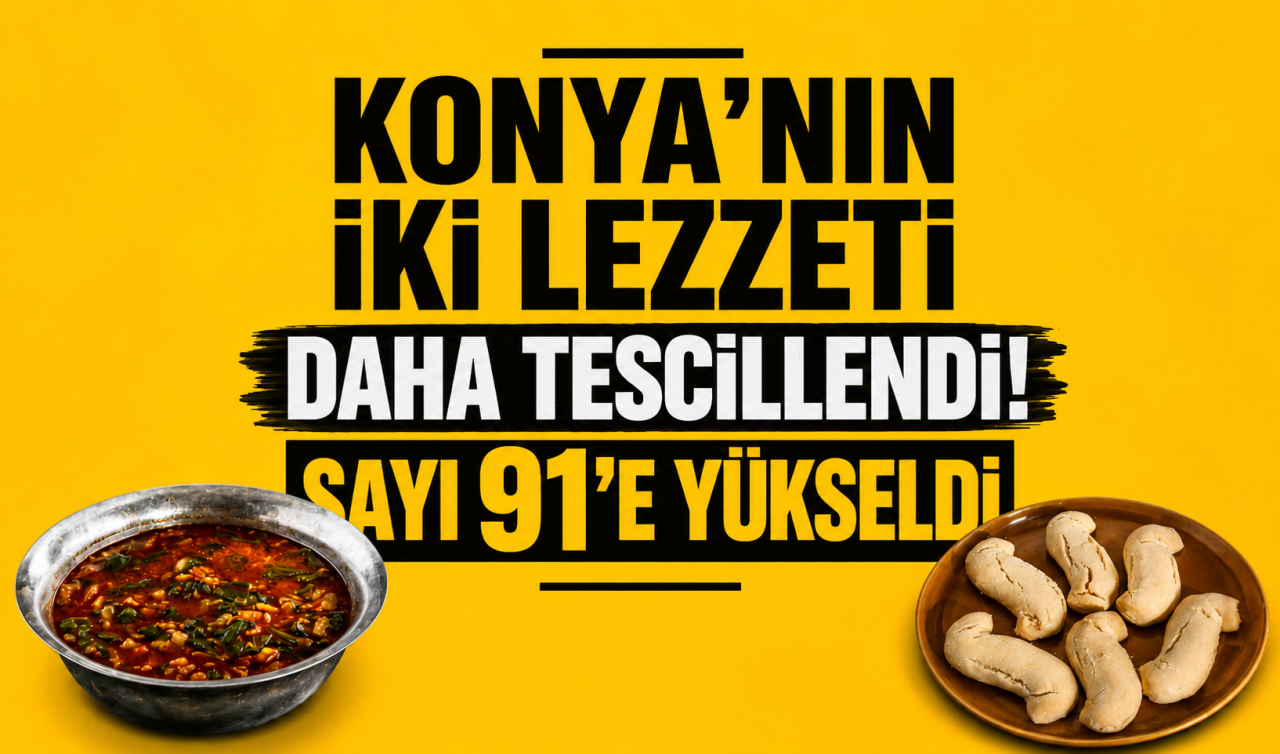 Konya’nın iki lezzeti daha tescillendi! Sayı 91’e yükseldi