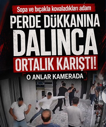 Sopa ve bıçakla kovaladıkları adam perde dükkanına dalınca ortalık karıştı! O anlar kamerada