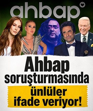 Ahbap soruşturmasında ünlüler ifade veriyor!