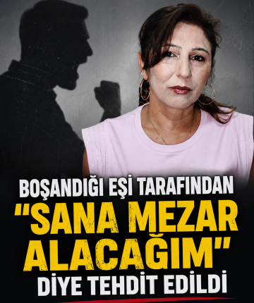 Boşandığı eşi tarafından "Sana mezar alacağım" diye tehdit edildi