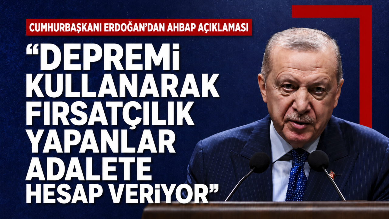 Cumhurbaşkanı Erdoğan'dan Ahbap açıklaması: Depremi kullanarak fırsatçılık yapanlar adalete hesap veriyor