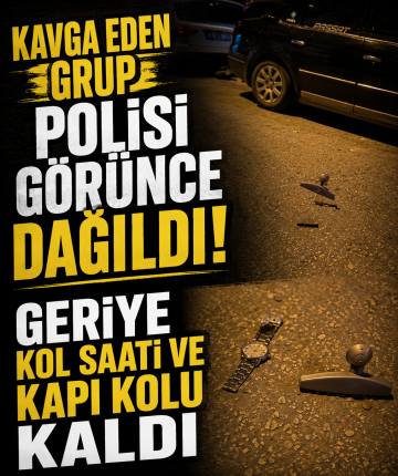 Kavga eden grup polisi görünce dağıldı, geriye kol saati ve kapı kolu kaldı