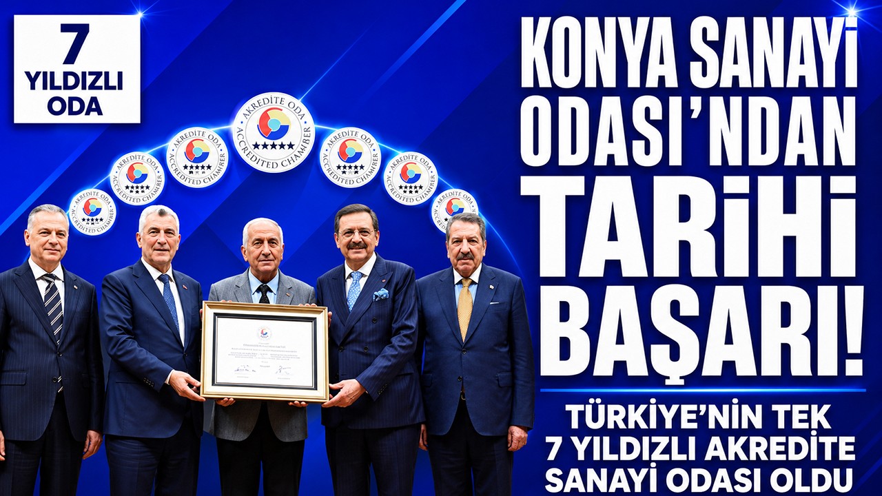 Konya Sanayi Odası'ndan tarihi başarı! Türkiye’nin tek 7 yıldızlı akredite sanayi odası oldu