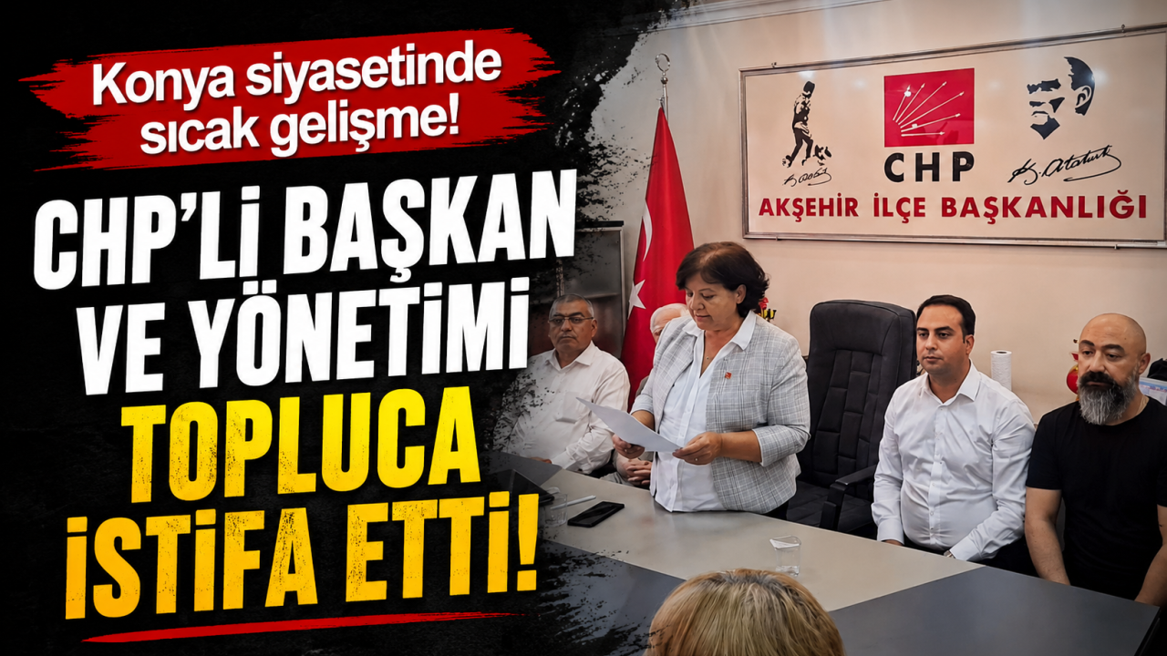 Konya siyasetinde sıcak gelişme! CHP’li başkan ve yönetimi topluca istifa etti