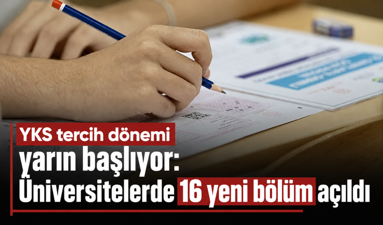 YKS tercih dönemi yarın başlıyor: Üniversitelerde 16 yeni bölüm açıldı