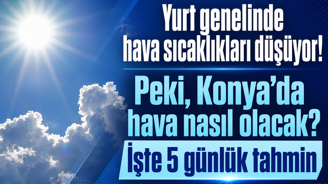 Yurt genelinde hava sıcaklıkları düşüyor! Peki, Konya’da hava nasıl olacak? İşte 5 günlük tahmin