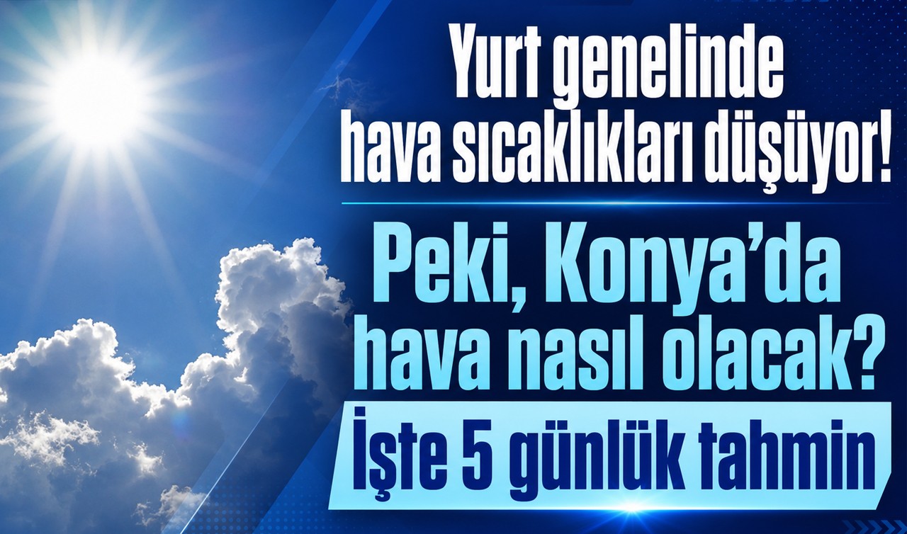 Yurt genelinde hava sıcaklıkları düşüyor! Peki, Konya’da hava nasıl olacak? İşte 5 günlük tahmin