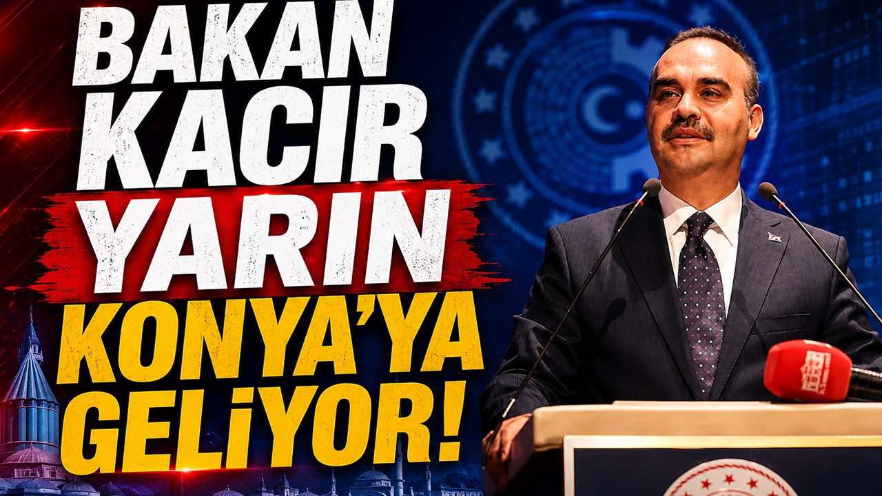 Bakan Kacır yarın Konya’ya geliyor!