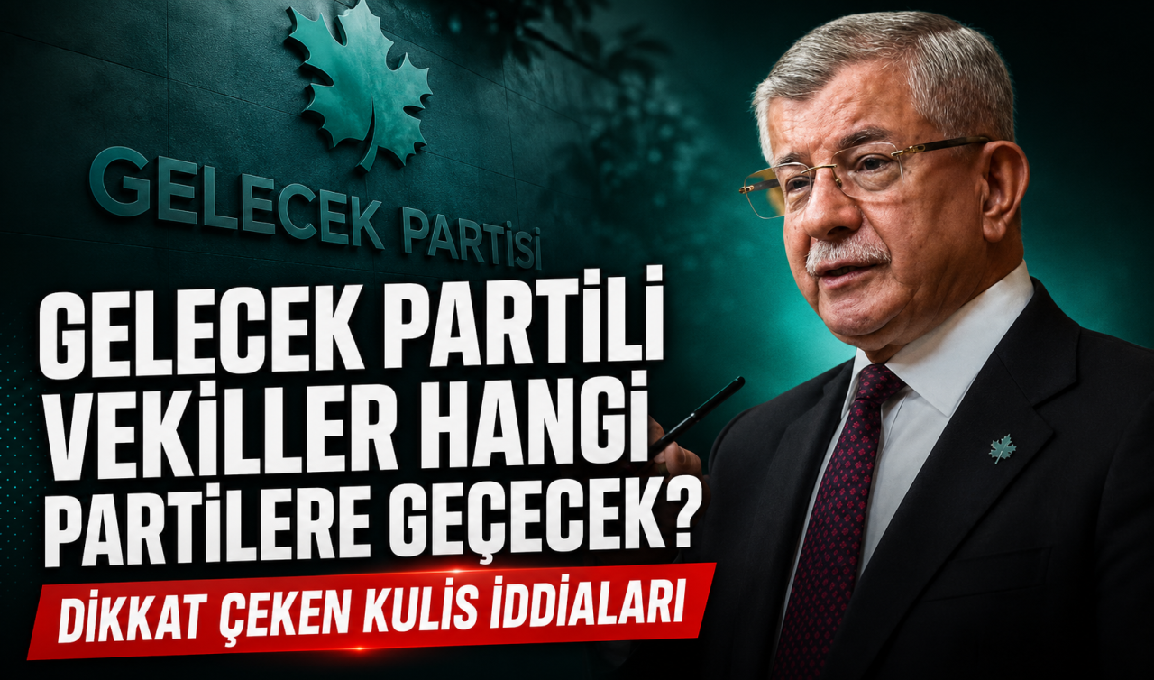Gelecek Partili vekiller hangi partilere geçecek? Dikkat çeken kulis iddiaları