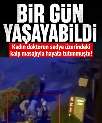 Kadın doktorun sedye üzerindeki kalp masajıyla hayata tutunmuştu! Bir gün yaşayabildi