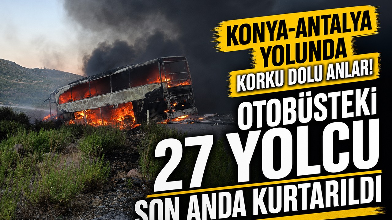 Konya-Antalya yolunda korku dolu anlar! Otobüsteki 27 yolcu son anda kurtarıldı