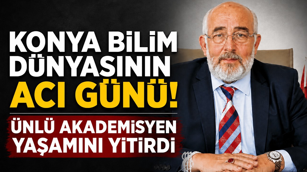 Konya bilim dünyasının acı günü! Ünlü akademisyen yaşamını yitirdi
