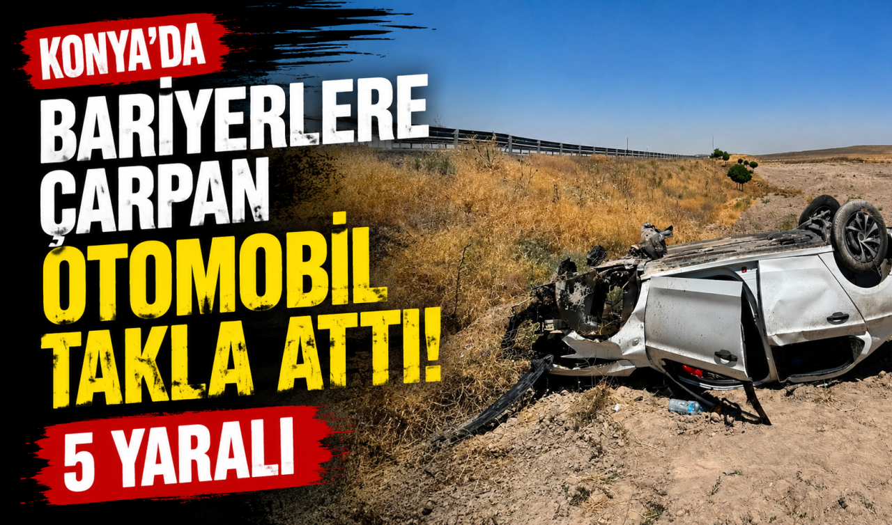 Konya'da bariyerlere çarpan otomobil takla attı: 5 yaralı