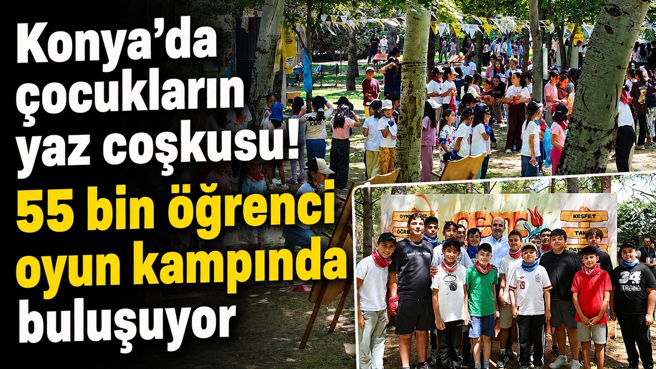 Konya’da çocukların yaz coşkusu! 55 bin öğrenci oyun kampında buluşuyor
