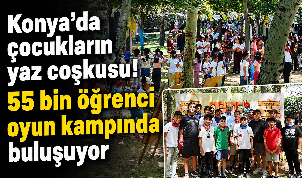 Konya’da çocukların yaz coşkusu! 55 bin öğrenci oyun kampında buluşuyor