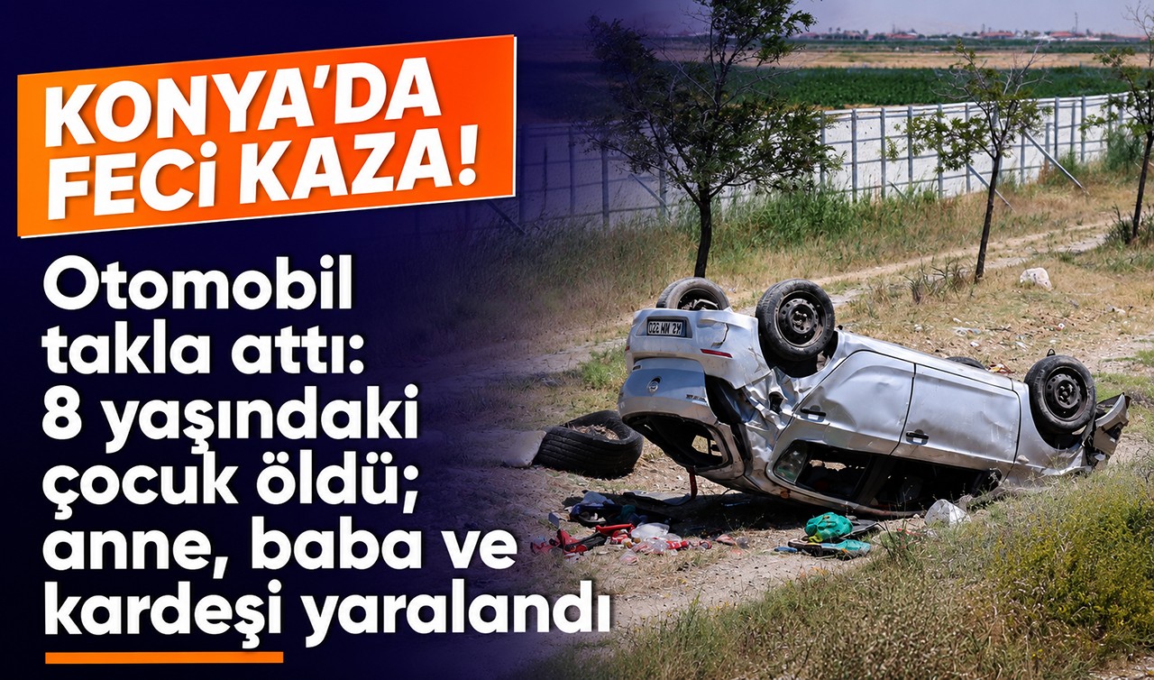 Konya'da feci kaza! Otomobil takla attı: 8 yaşındaki çocuk öldü; anne, baba ve kardeşi yaralandı