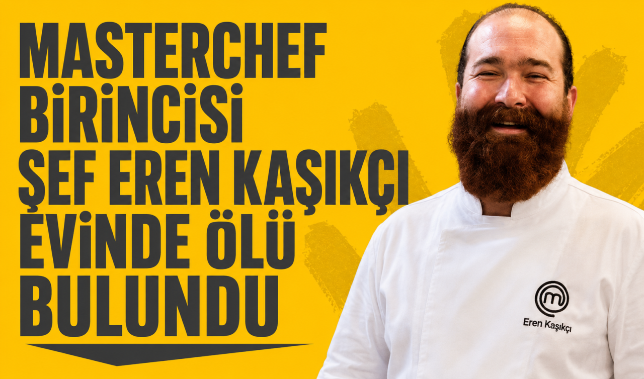 MasterChef birincisi Şef Eren Kaşıkçı evinde ölü bulundu