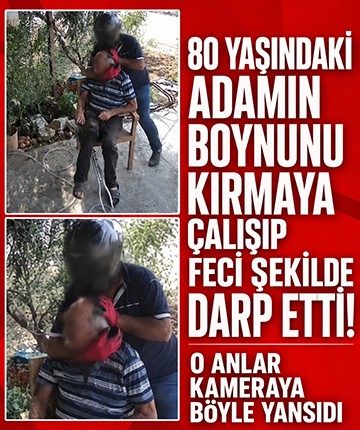 80 yaşındaki adamın boynunu kırmaya çalışıp feci şekilde darp etti! O anlar kameraya böyle yansıdı