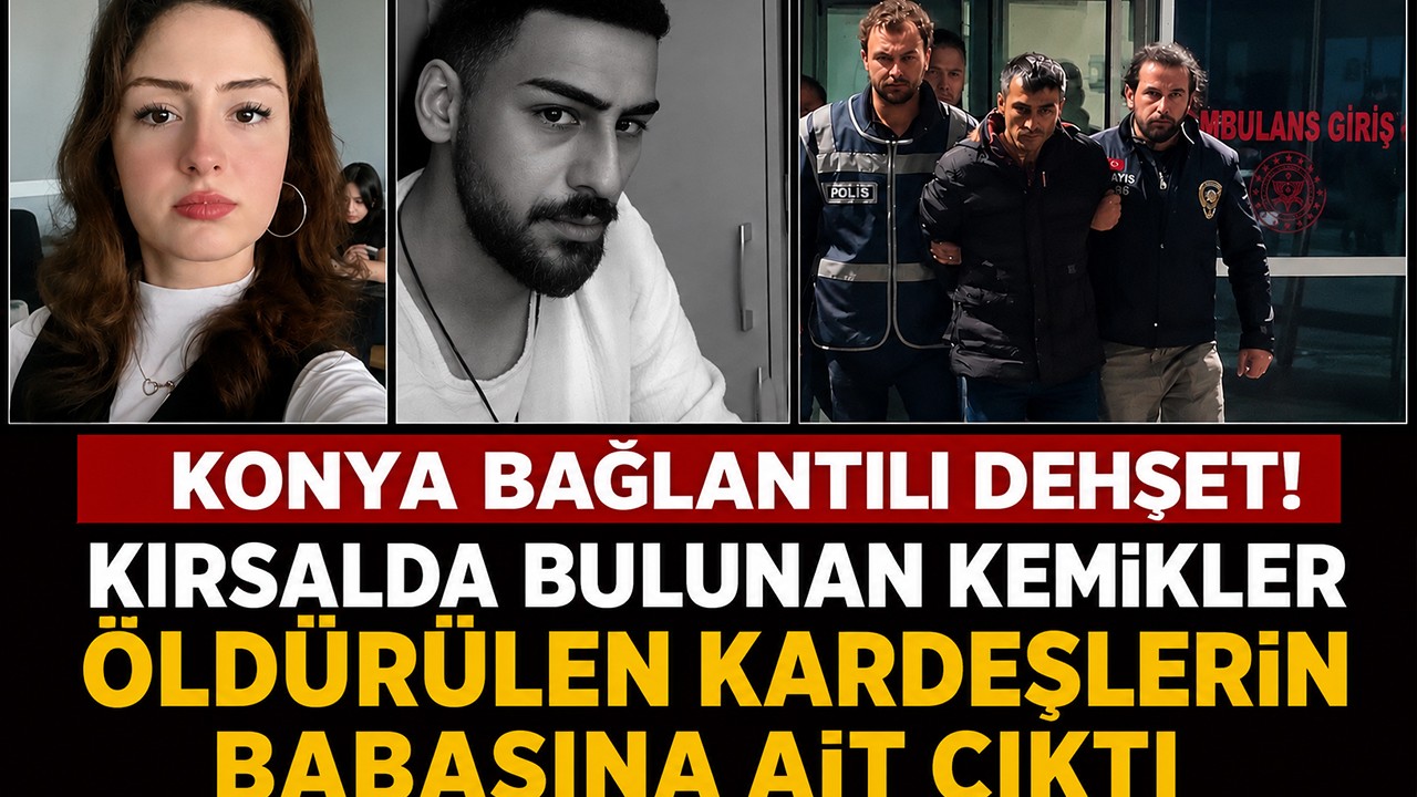 Konya bağlantılı dehşet! Kırsalda bulunan kemikler öldürülen kardeşlerin babasına ait çıktı