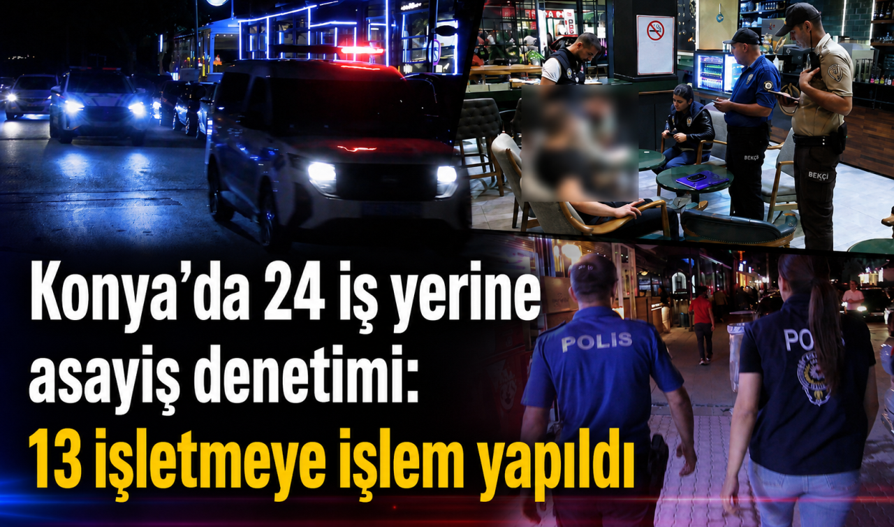 Konya’da 24 iş yerine asayiş denetimi: 13 işletmeye işlem yapıldı