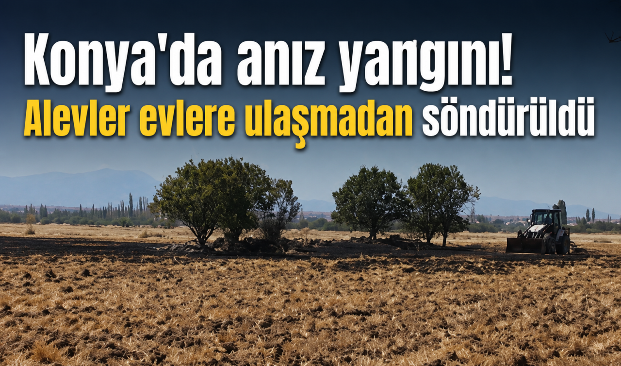 Konya'da anız yangını! Alevler evlere ulaşmadan söndürüldü