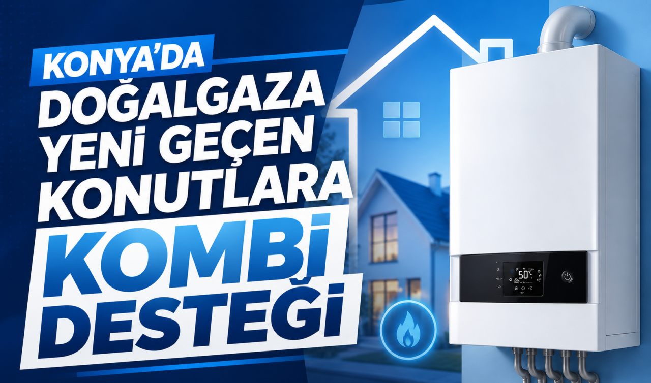 Konya’da doğalgaza yeni geçen konutlara kombi desteği