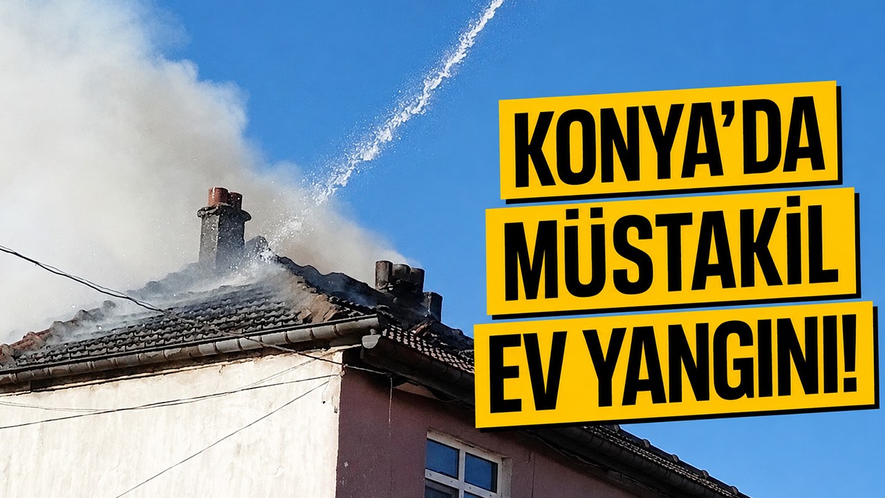 Konya'da müstakil ev yangını!