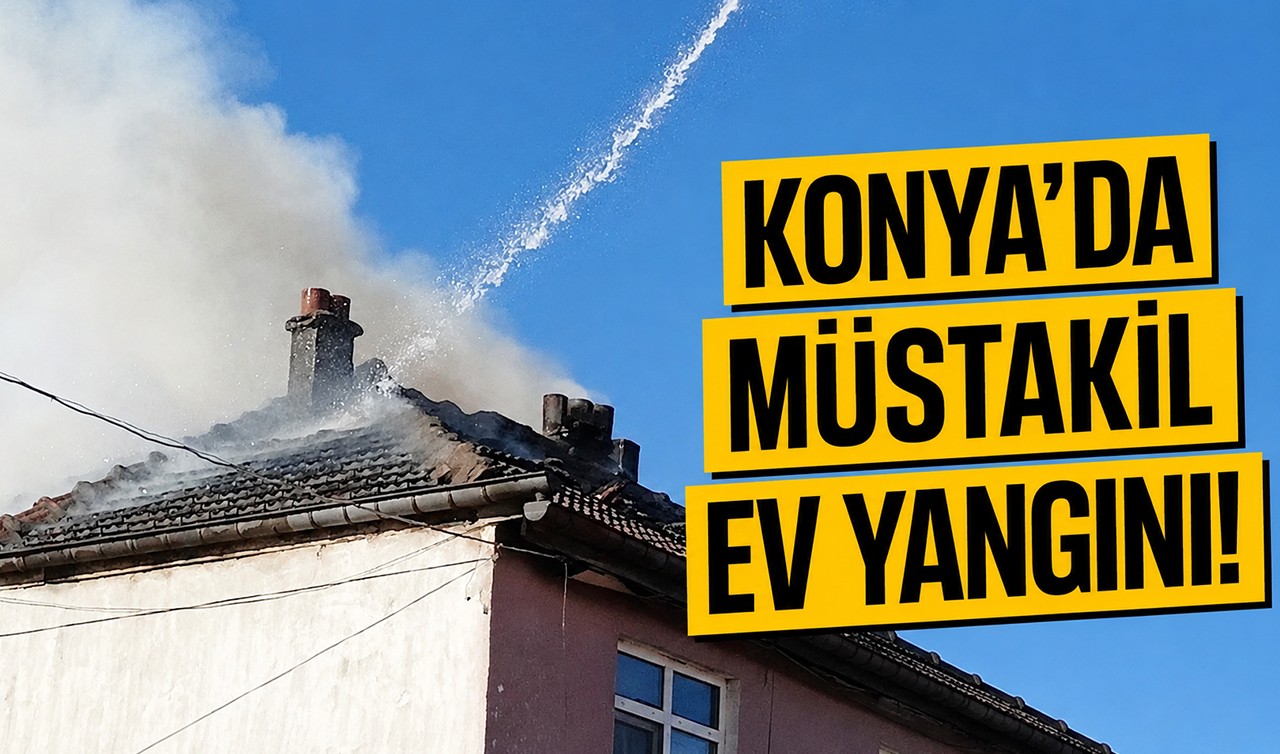 Konya'da müstakil ev yangını!