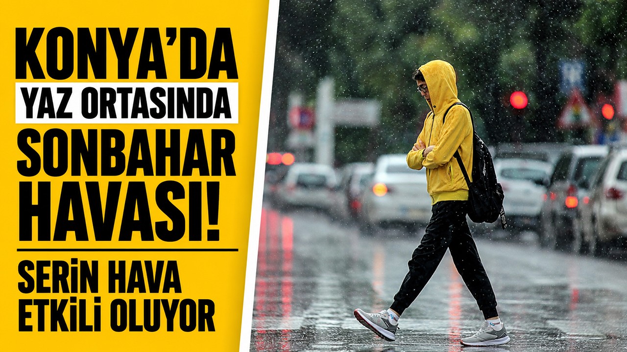 Konya'da yaz ortasında sonbahar havası! Serin hava etkili oluyor