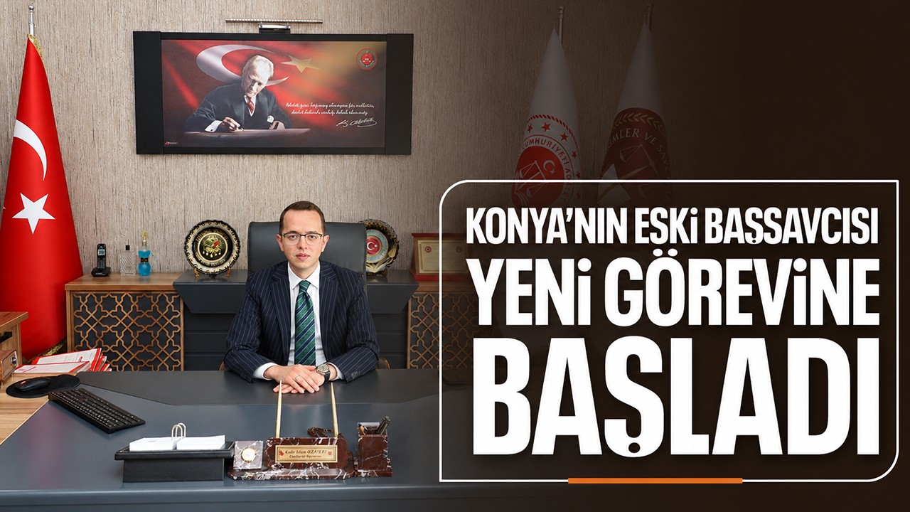 Konya'nın eski başsavcısı yeni görevine başladı